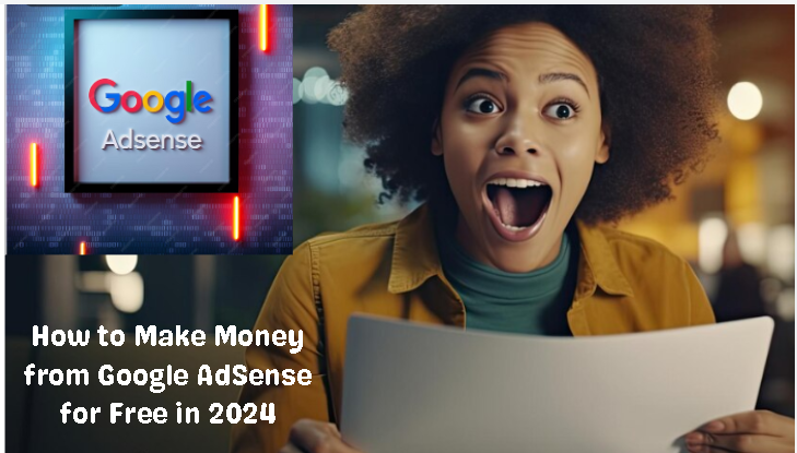 Google App: How to Make Money from Google AdSense for Free in 2024